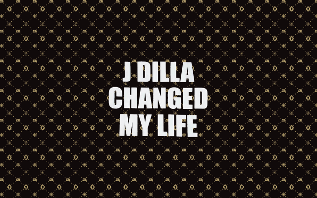 J Dilla Changed My Life